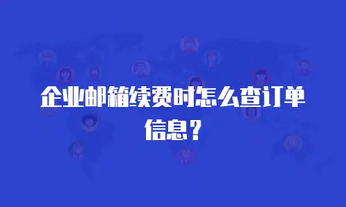 企业邮箱续费时怎么查订单信息？