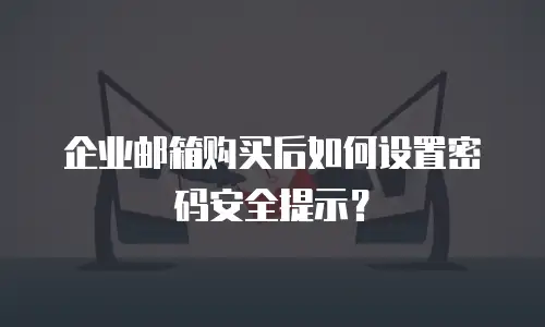企业邮箱购买后如何设置密码安全提示？