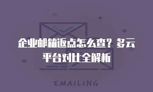 企业邮箱返点怎么查？多云平台对比全解析