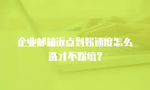 企业邮箱返点到账速度怎么选才不踩坑?