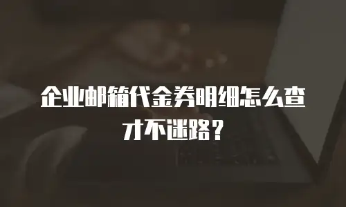企业邮箱代金券明细怎么查才不迷路?
