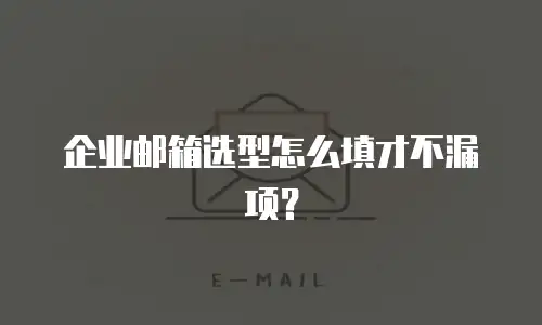企业邮箱选型怎么填才不漏项?