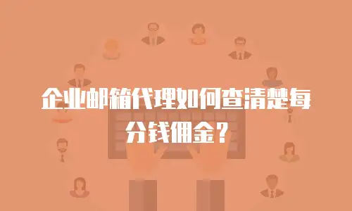 企业邮箱代理如何查清楚每分钱佣金？