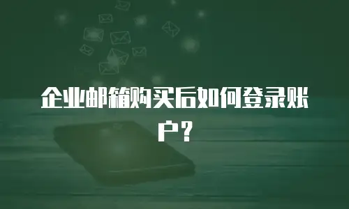 企业邮箱购买后如何登录账户？