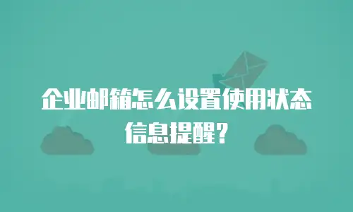 企业邮箱怎么设置使用状态信息提醒？