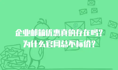 企业邮箱优惠真的存在吗？为什么官网总不标价？