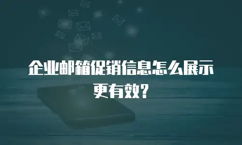 企业邮箱促销信息怎么展示更有效？