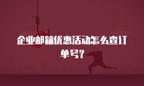 企业邮箱优惠活动怎么查订单号？