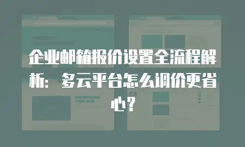 企业邮箱报价设置全流程解析：多云平台怎么调价更省心？