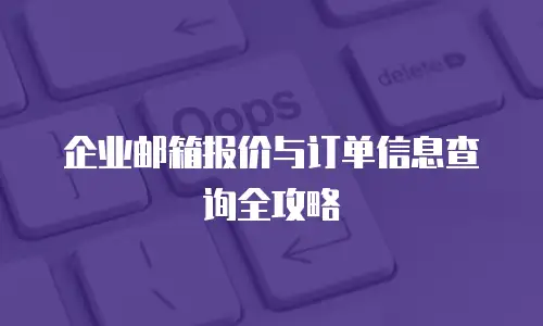 企业邮箱报价与订单信息查询全攻略