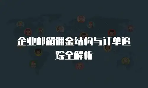 企业邮箱佣金结构与订单追踪全解析