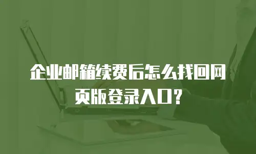 企业邮箱续费后怎么找回网页版登录入口？