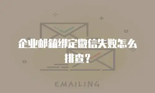 企业邮箱绑定微信失败怎么排查?