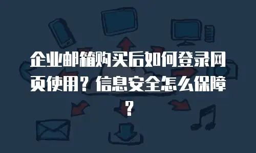 企业邮箱购买后如何登录网页使用？信息安全怎么保障？