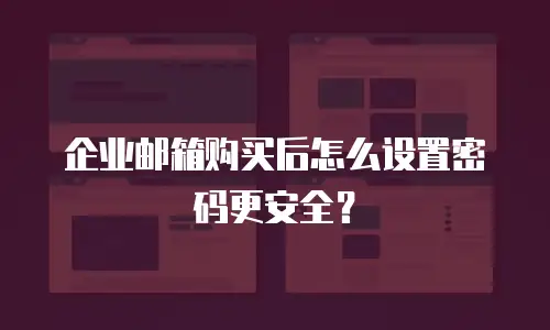 企业邮箱购买后怎么设置密码更安全？