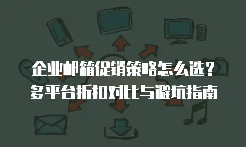 企业邮箱促销策略怎么选？多平台折扣对比与避坑指南