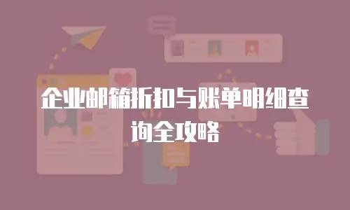 企业邮箱折扣与账单明细查询全攻略