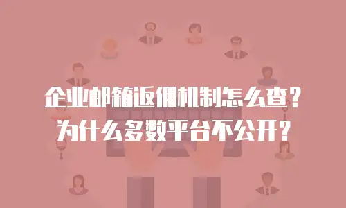 企业邮箱返佣机制怎么查?为什么多数平台不公开?