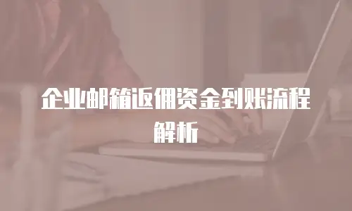 企业邮箱返佣资金到账流程解析