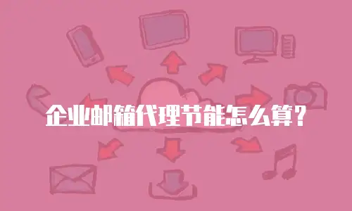 企业邮箱代理节能怎么算？