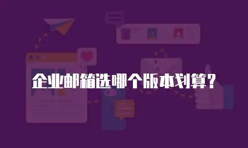 企业邮箱选哪个版本划算？