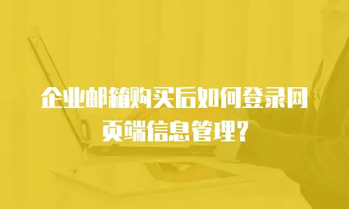 企业邮箱购买后如何登录网页端信息管理?