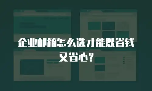 企业邮箱怎么选才能既省钱又省心？