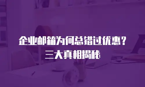 企业邮箱为何总错过优惠？三大真相揭秘