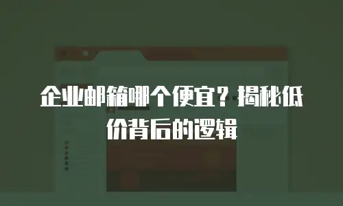 企业邮箱哪个便宜？揭秘低价背后的逻辑