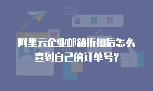 阿里云企业邮箱折扣后怎么查到自己的订单号?