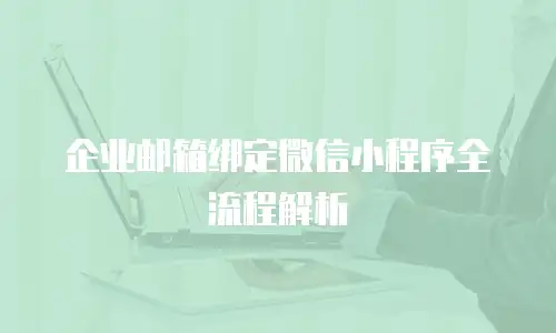 企业邮箱绑定微信小程序全流程解析