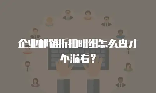 企业邮箱折扣明细怎么查才不漏看？