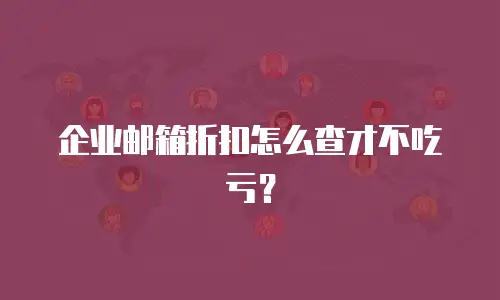 企业邮箱折扣怎么查才不吃亏？