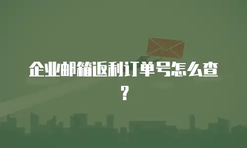 企业邮箱返利订单号怎么查?