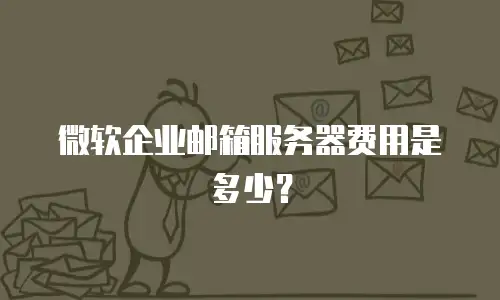 微软企业邮箱服务器费用是多少？