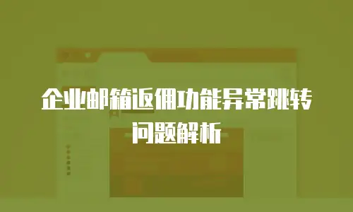 企业邮箱返佣功能异常跳转问题解析