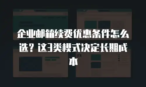 企业邮箱续费优惠条件怎么选？这3类模式决定长期成本
