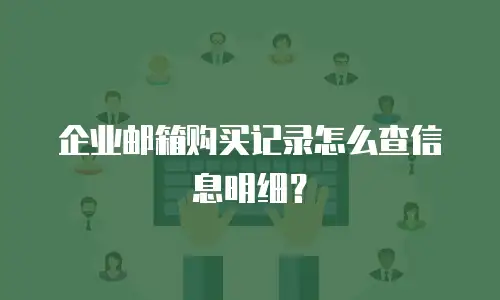 企业邮箱购买记录怎么查信息明细？
