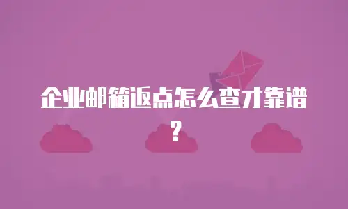 企业邮箱返点怎么查才靠谱?