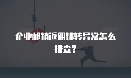 企业邮箱返佣跳转异常怎么排查？