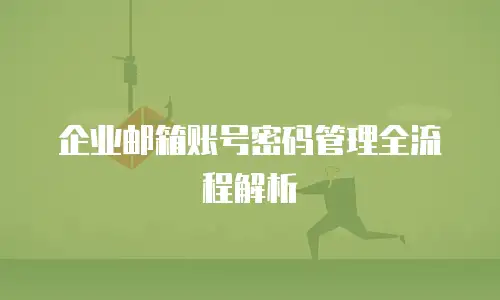 企业邮箱账号密码管理全流程解析