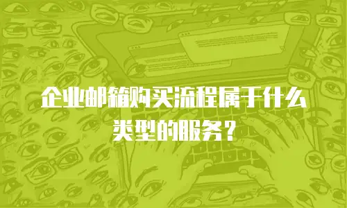 企业邮箱购买流程属于什么类型的服务?