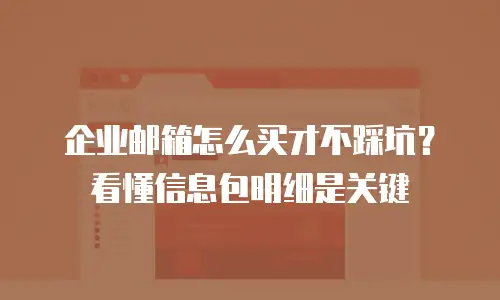 企业邮箱怎么买才不踩坑？看懂信息包明细是关键