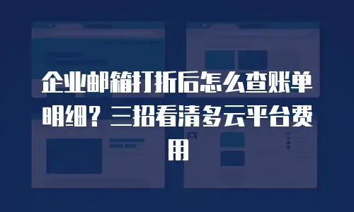 企业邮箱打折后怎么查账单明细？三招看清多云平台费用