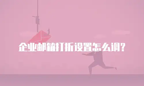 企业邮箱打折设置怎么调？