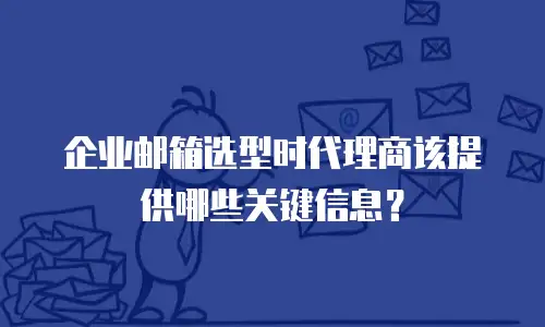 企业邮箱选型时代理商该提供哪些关键信息？