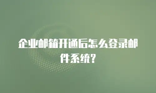 企业邮箱开通后怎么登录邮件系统？