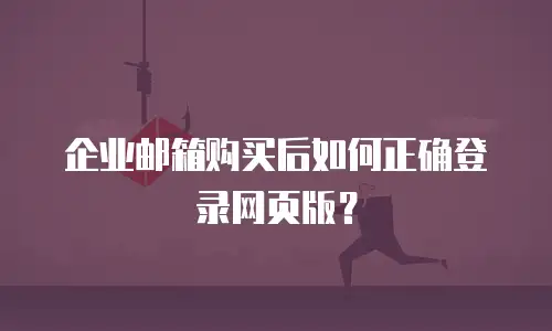 企业邮箱购买后如何正确登录网页版？
