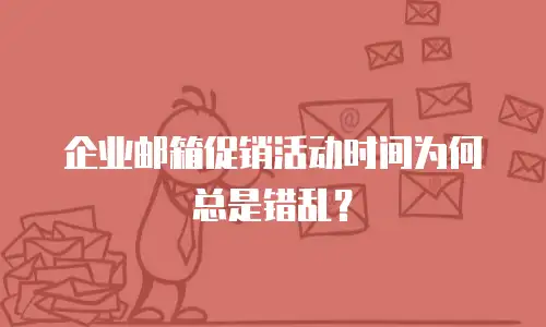 企业邮箱促销活动时间为何总是错乱？
