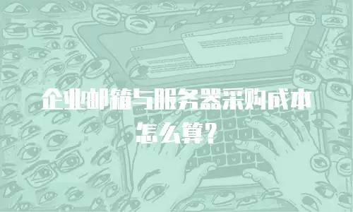 企业邮箱与服务器采购成本怎么算？